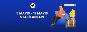 5 Mayıs -  12 Mayıs Staj İlanları